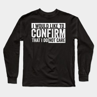 i would like to confirm that i do not care Long Sleeve T-Shirt